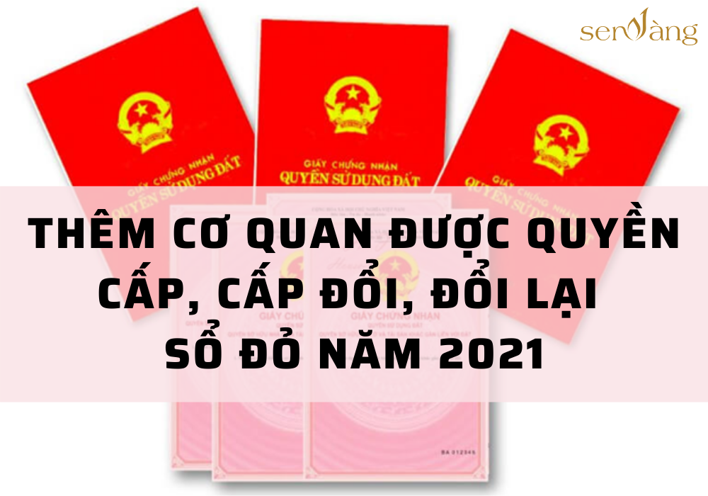 Thêm cơ quan được quyền cấp, cấp đổi, đổi lại sổ đỏ năm 2021