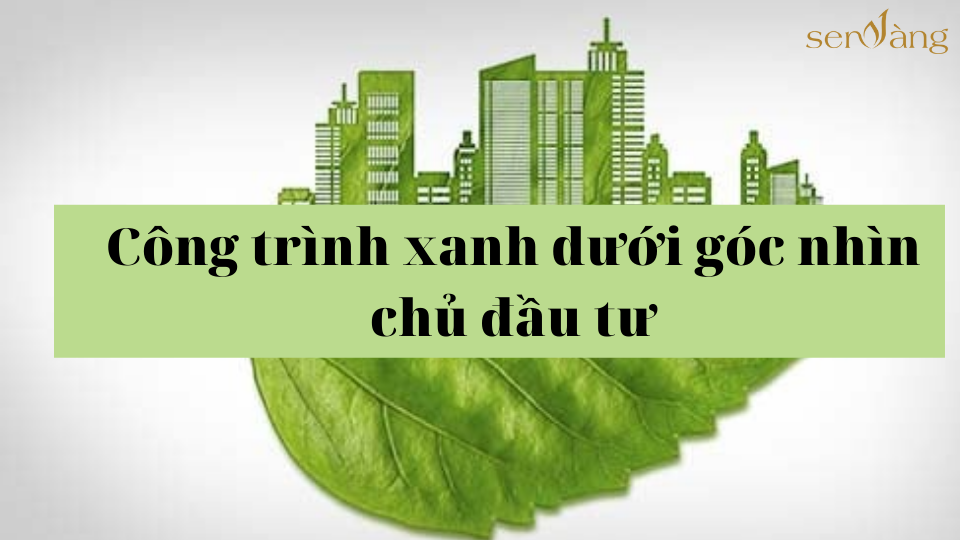 Công trình xanh dưới góc nhìn chủ đầu tư